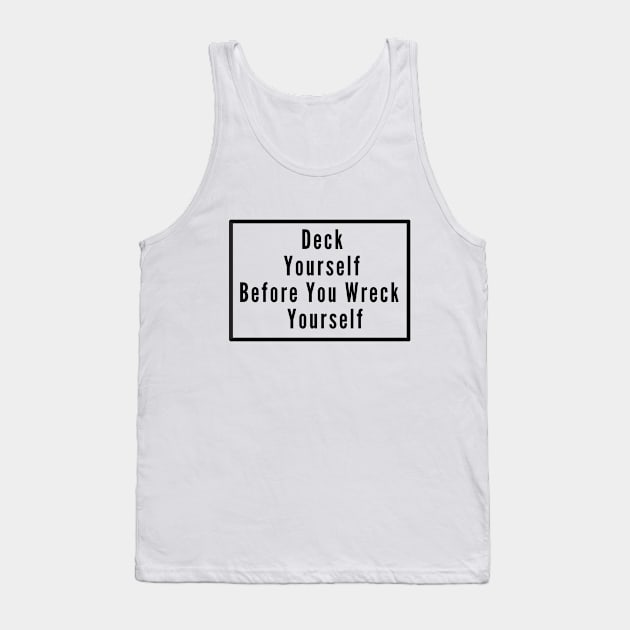 Deck Yourself Before You Wreck Yourself Tank Top by SPEEDY SHOPPING